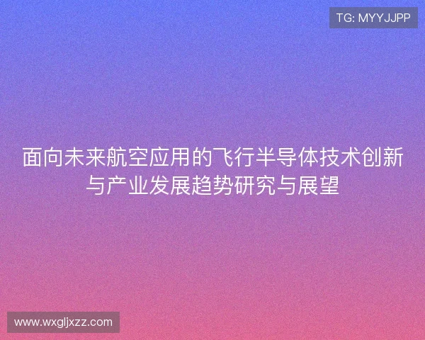 面向未来航空应用的飞行半导体技术创新与产业发展趋势研究与展望